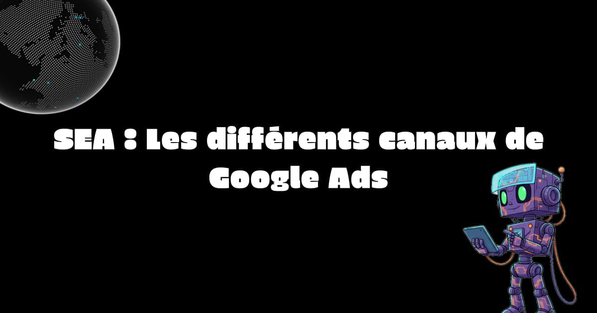 SEA : Les différents canaux de Google Ads